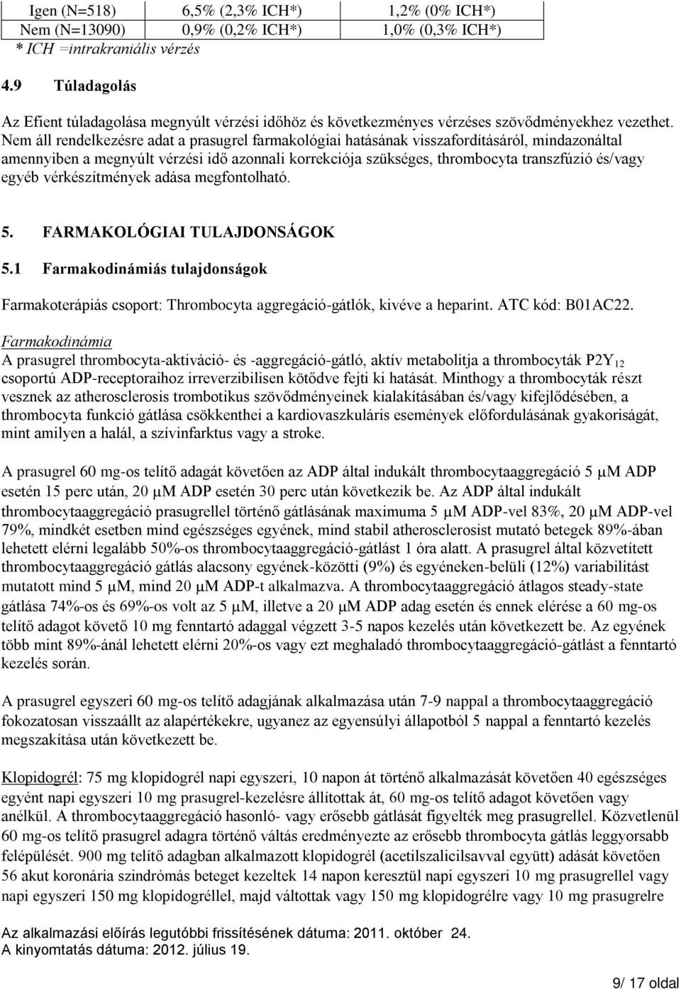 Nem áll rendelkezésre adat a prasugrel farmakológiai hatásának visszafordításáról, mindazonáltal amennyiben a megnyúlt vérzési idő azonnali korrekciója szükséges, thrombocyta transzfúzió és/vagy