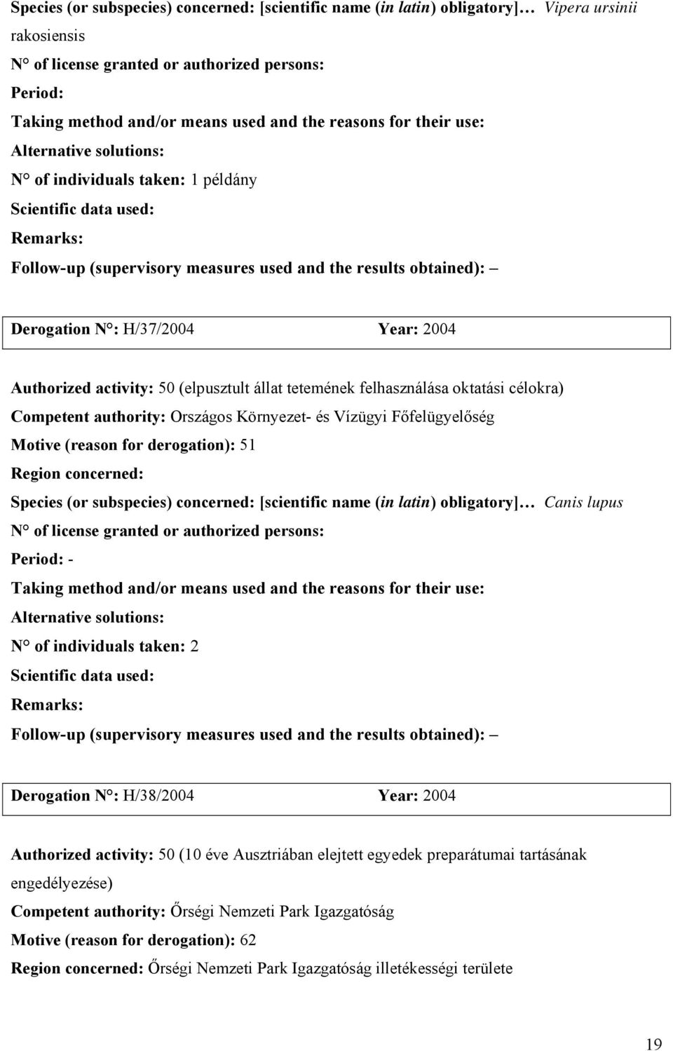 [scientific name (in latin) obligatory] Canis lupus Period: - N of individuals taken: 2 Derogation N : H/38/2004 Year: 2004 Authorized activity: 50 (10 éve Ausztriában elejtett egyedek