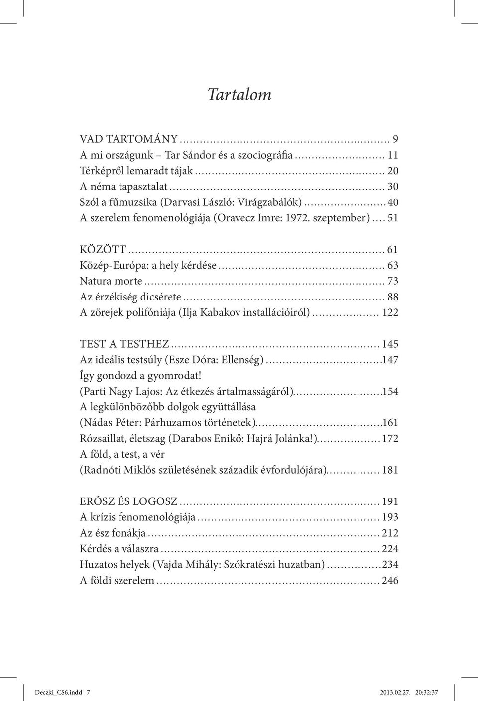 szeptember ) 51 Között 61 Közép-Európa: a hely kérdése 63 Natura morte 73 Az érzékiség dicsérete 88 A zörejek polifóniája (Ilja Kabakov installációiról) 122 Test a testhez 145 Az ideális testsúly