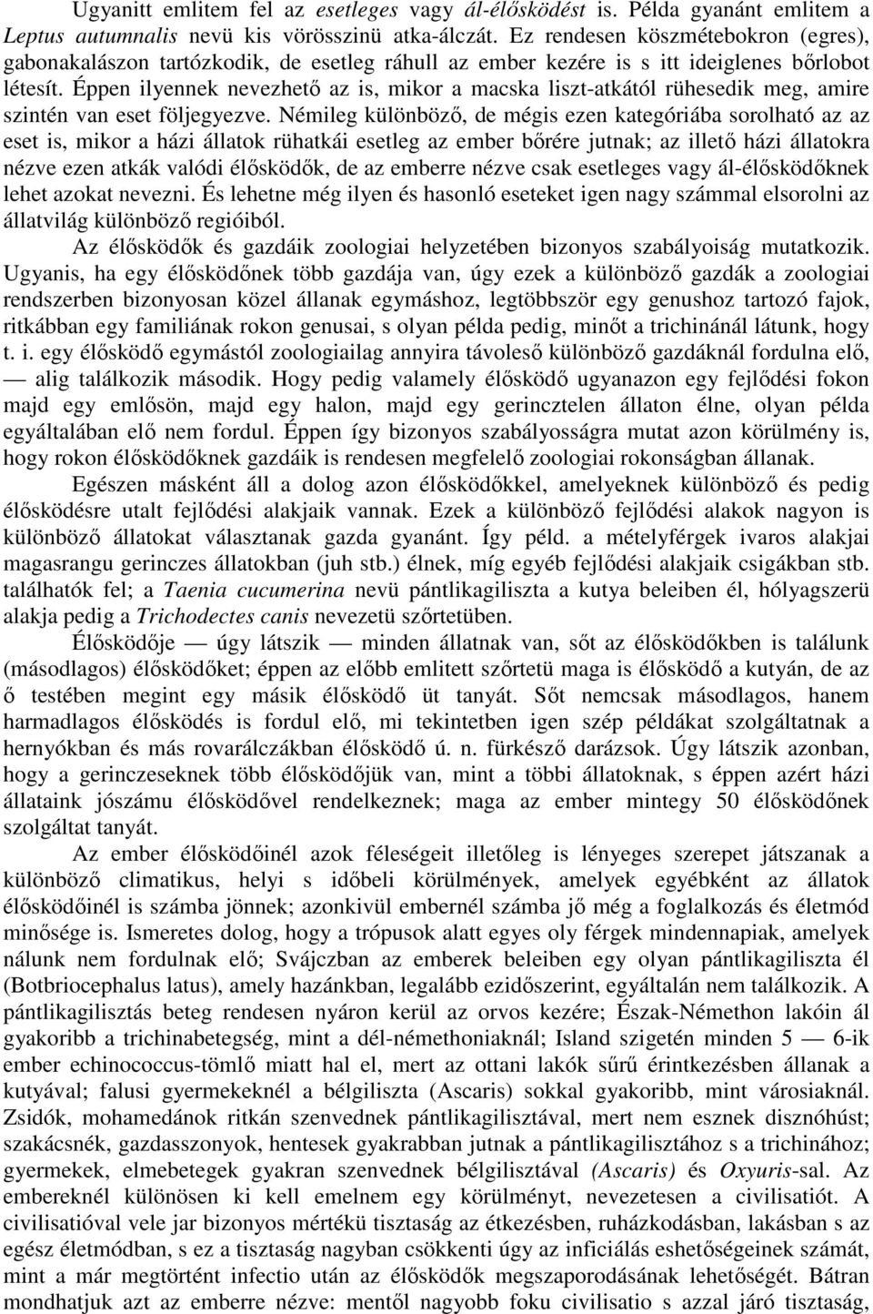 Éppen ilyennek nevezhetı az is, mikor a macska liszt-atkától rühesedik meg, amire szintén van eset följegyezve.