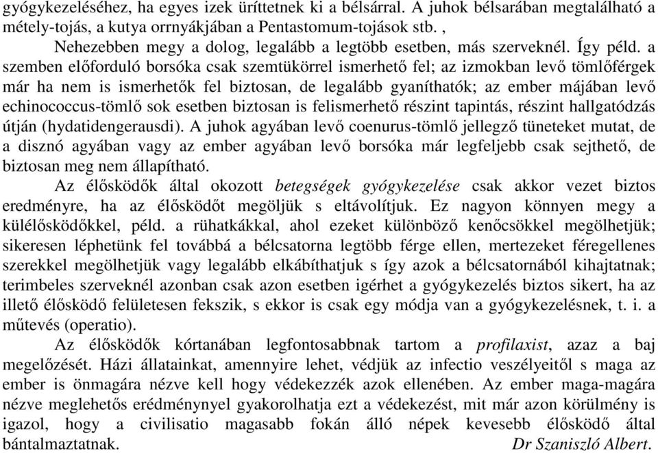 a szemben elıforduló borsóka csak szemtükörrel ismerhetı fel; az izmokban levı tömlıférgek már ha nem is ismerhetık fel biztosan, de legalább gyaníthatók; az ember májában levı echinococcus-tömlı sok