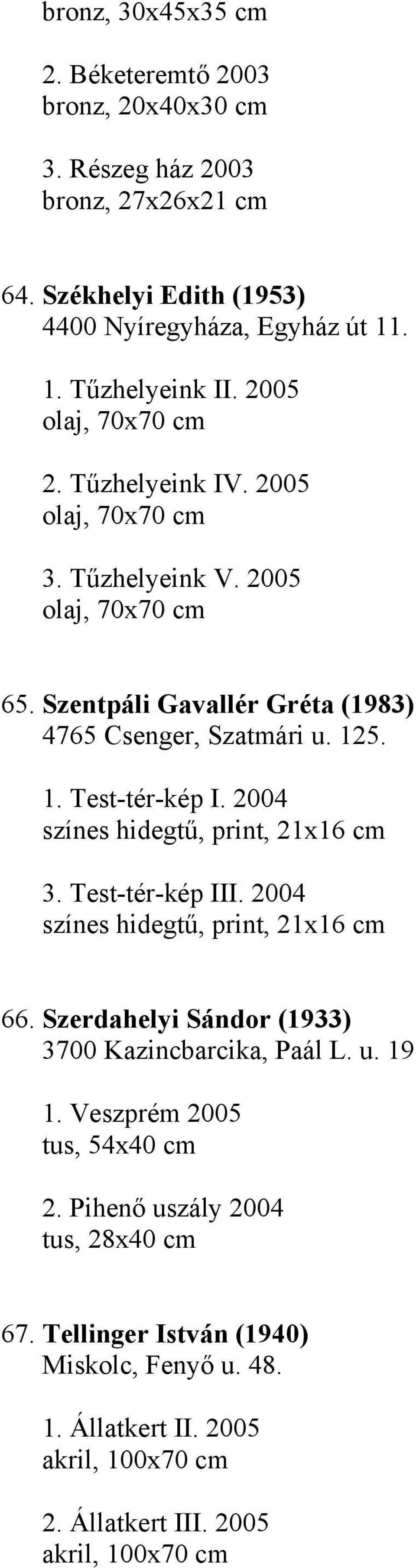 2004 színes hidegtű, print, 21x16 cm 3. Test-tér-kép III. 2004 színes hidegtű, print, 21x16 cm 66. Szerdahelyi Sándor (1933) 3700 Kazincbarcika, Paál L. u. 19 1.