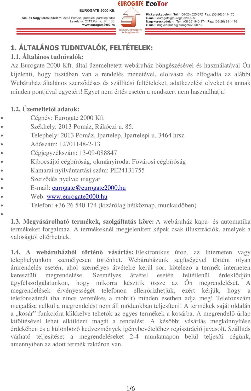 feltételeket, adatkezelési elveket és annak minden pontjával egyetért! Egyet nem értés esetén a rendszert nem használhatja! 1.2.