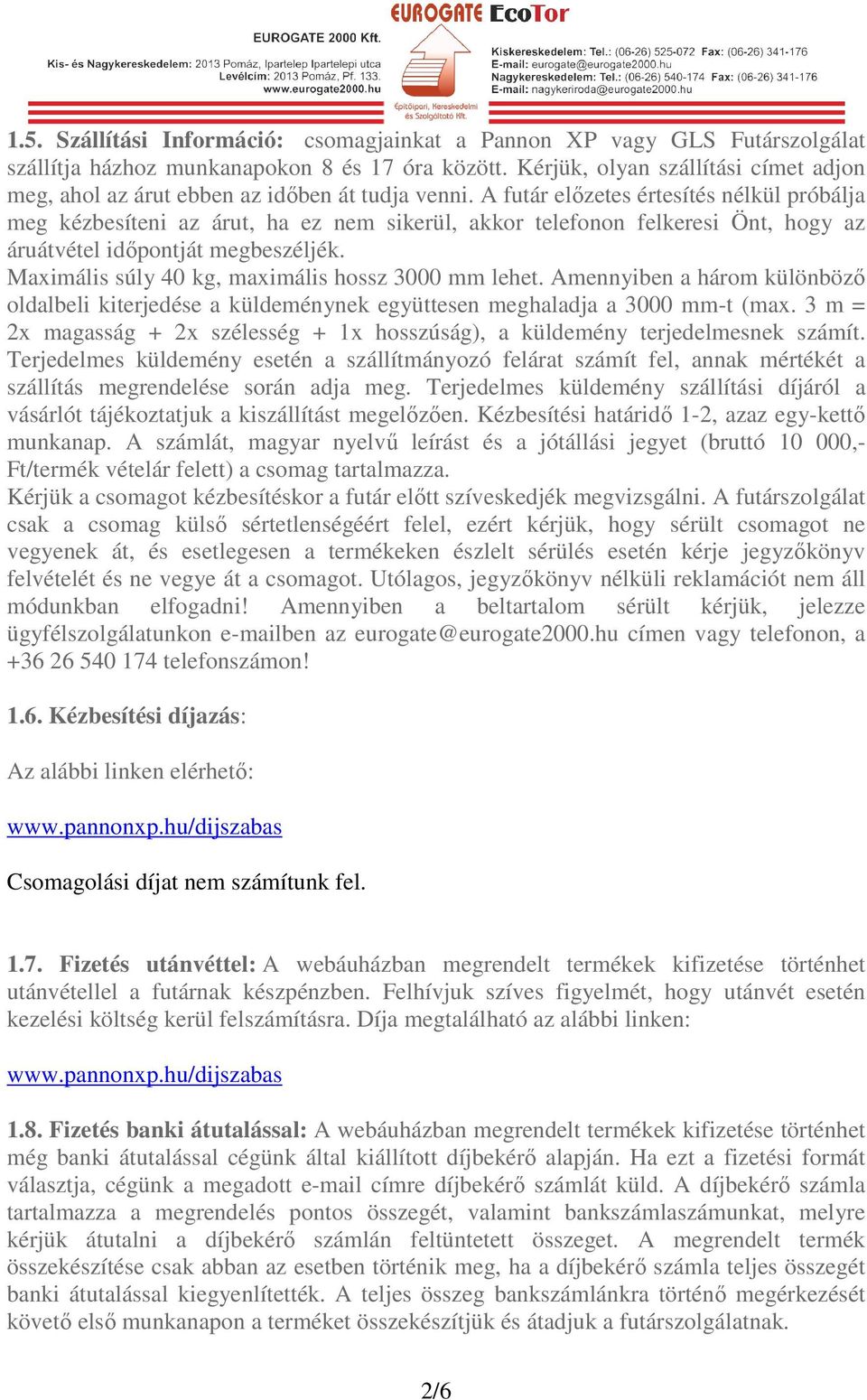 A futár előzetes értesítés nélkül próbálja meg kézbesíteni az árut, ha ez nem sikerül, akkor telefonon felkeresi Önt, hogy az áruátvétel időpontját megbeszéljék.