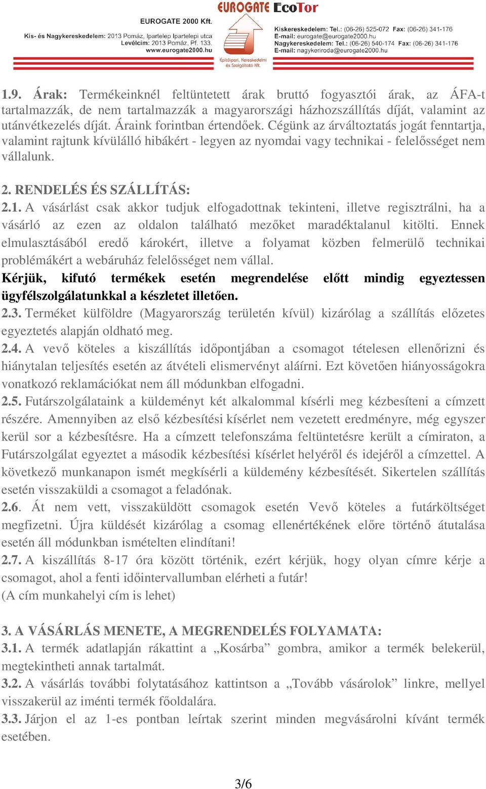 1. A vásárlást csak akkor tudjuk elfogadottnak tekinteni, illetve regisztrálni, ha a vásárló az ezen az oldalon található mezőket maradéktalanul kitölti.