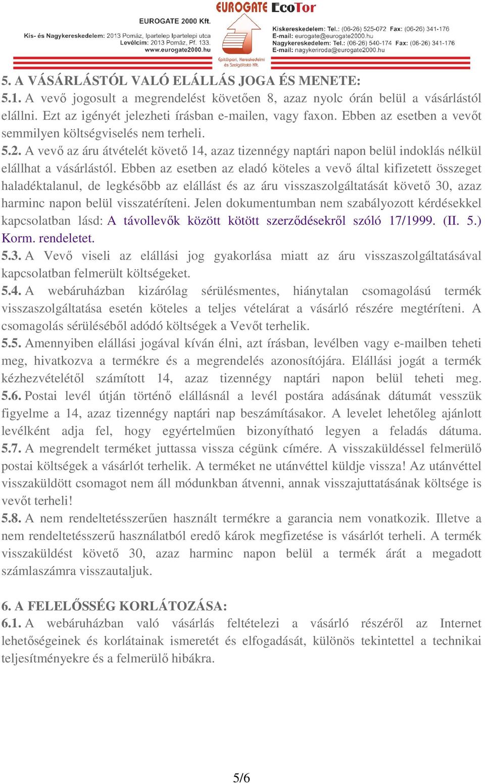 Ebben az esetben az eladó köteles a vevő által kifizetett összeget haladéktalanul, de legkésőbb az elállást és az áru visszaszolgáltatását követő 30, azaz harminc napon belül visszatéríteni.