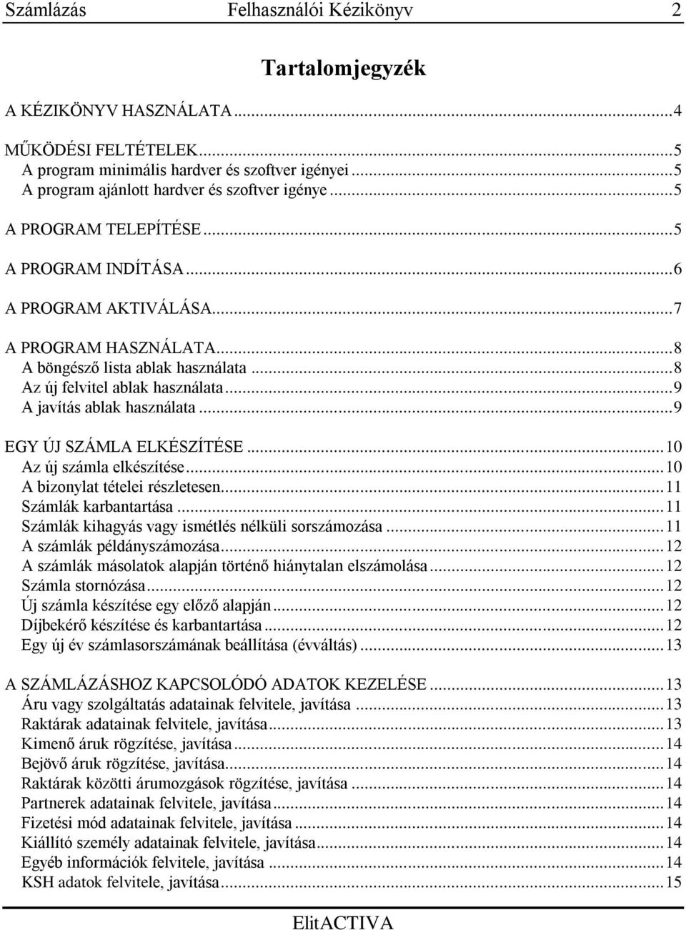 .. 9 EGY ÚJ SZÁMLA ELKÉSZÍTÉSE... 10 Az új számla elkészítése... 10 A bizonylat tételei részletesen... 11 Számlák karbantartása... 11 Számlák kihagyás vagy ismétlés nélküli sorszámozása.