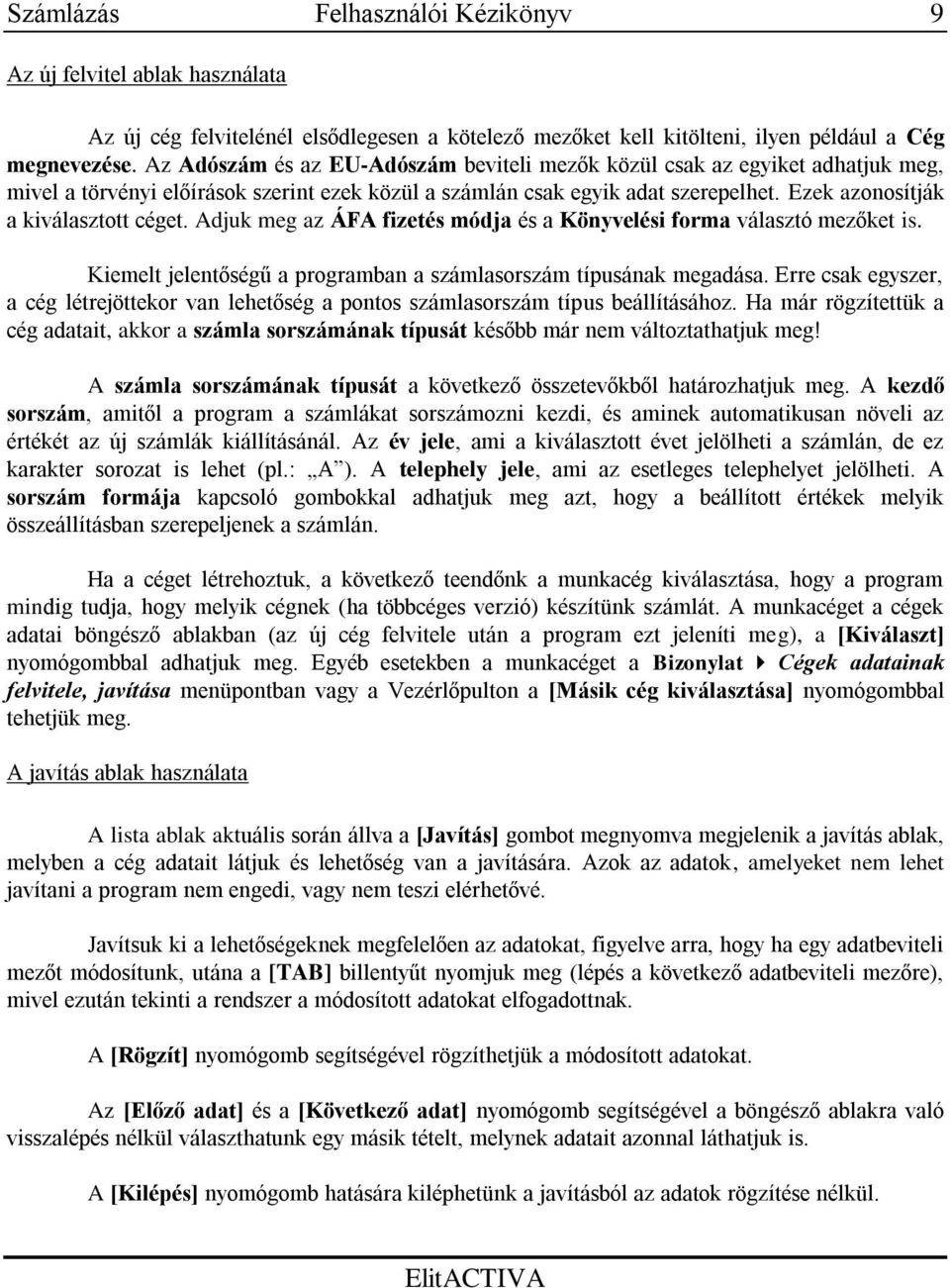 Ezek azonosítják a kiválasztott céget. Adjuk meg az ÁFA fizetés módja és a Könyvelési forma választó mezőket is. Kiemelt jelentőségű a programban a számlasorszám típusának megadása.