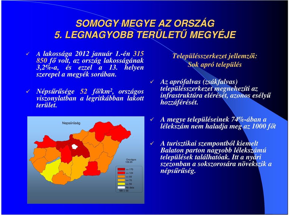 65 <= 170 <= 124 <= 93 <= 70 <= 56 No data Min = 55 Településszerkezet jellemzıi: Sok apró település Az aprófalvas (zsákfalvas) településszerkezet megnehezíti az infrastruktúra