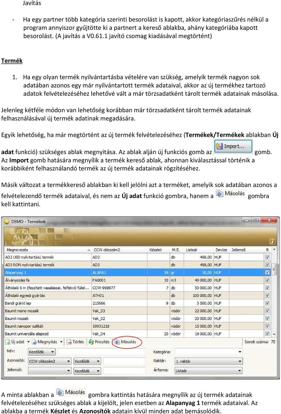 Ha egy olyan termék nyilvántartásba vételére van szükség, amelyik termék nagyon sok adatában azonos egy már nyilvántartott termék adataival, akkor az új termékhez tartozó adatok felvételezéséhez