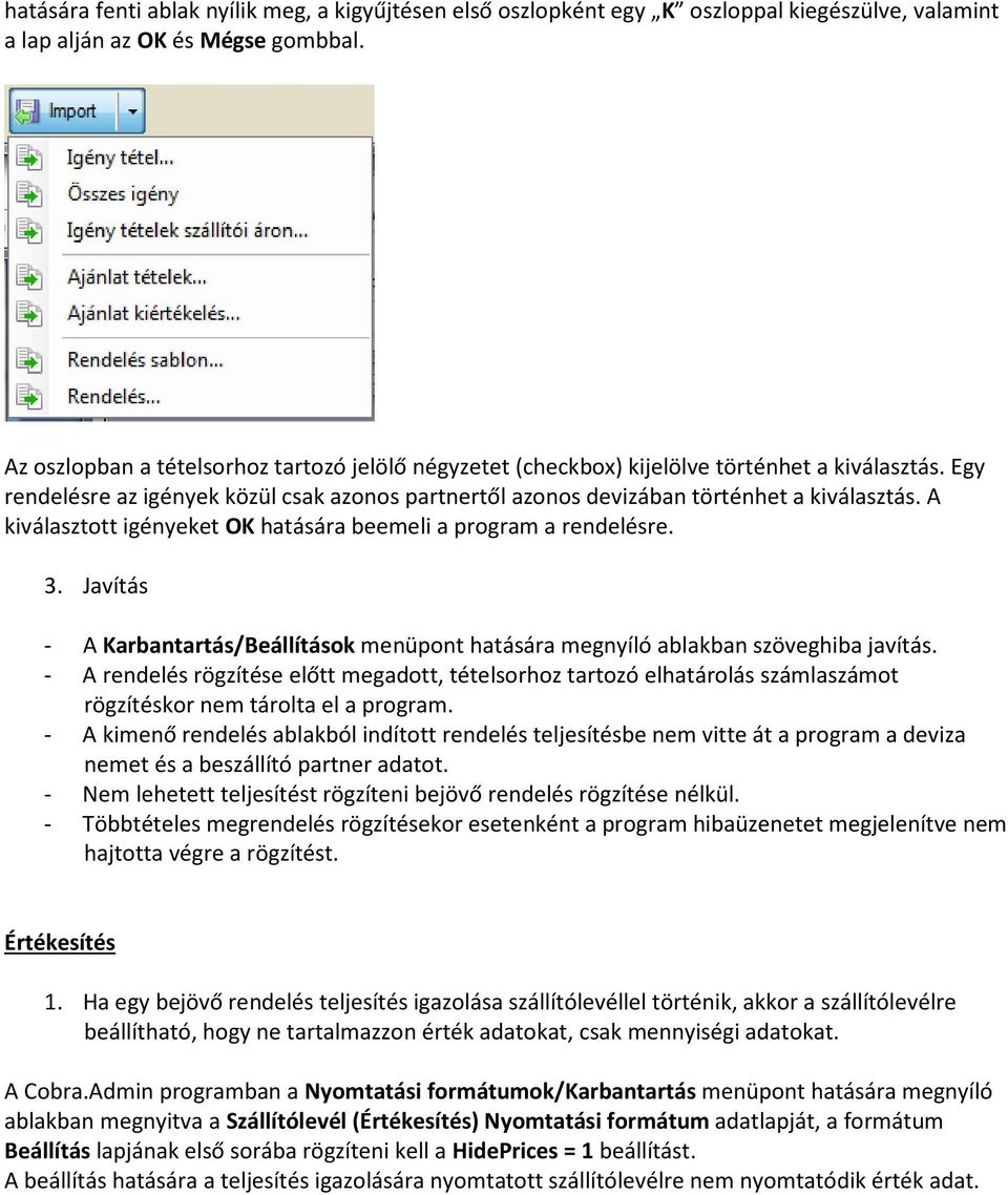 A kiválasztott igényeket OK hatására beemeli a program a rendelésre. 3. Javítás - A Karbantartás/Beállítások menüpont hatására megnyíló ablakban szöveghiba javítás.