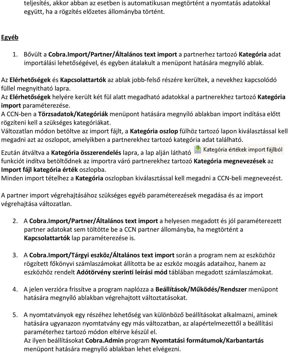 Az Elérhetőségek és Kapcsolattartók az ablak jobb-felső részére kerültek, a nevekhez kapcsolódó füllel megnyitható lapra.