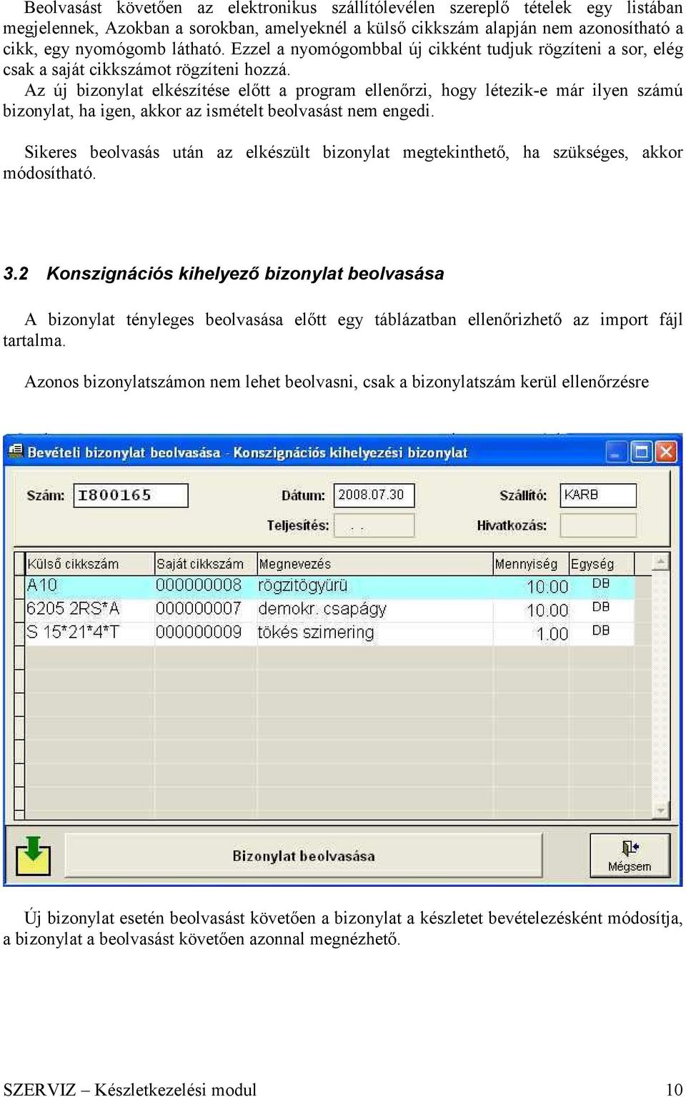 Az új bizonylat elkészítése előtt a program ellenőrzi, hogy létezik-e már ilyen számú bizonylat, ha igen, akkor az ismételt beolvasást nem engedi.