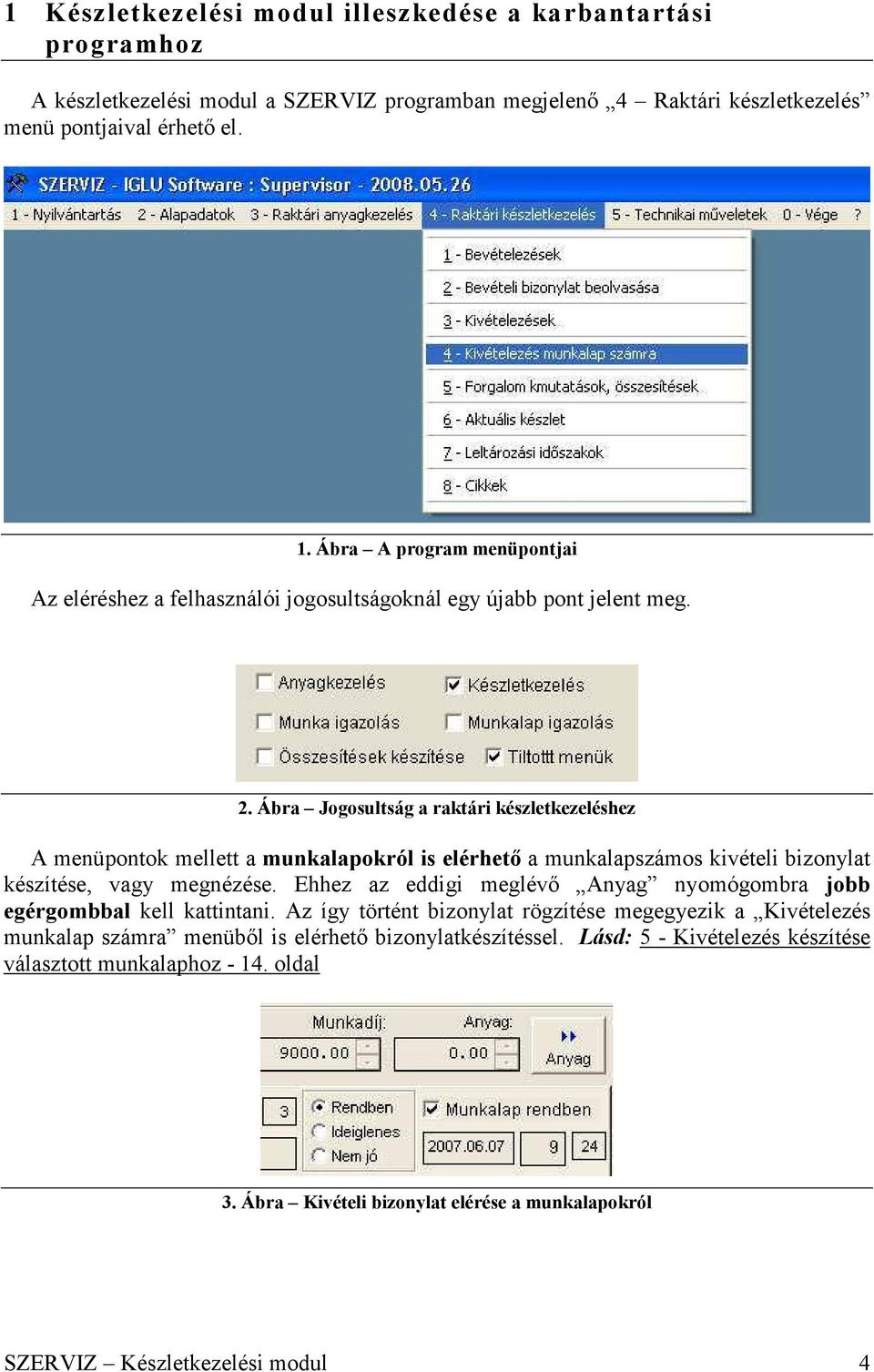 Ábra Jogosultság a raktári készletkezeléshez A menüpontok mellett a munkalapokról is elérhető a munkalapszámos kivételi bizonylat készítése, vagy megnézése.