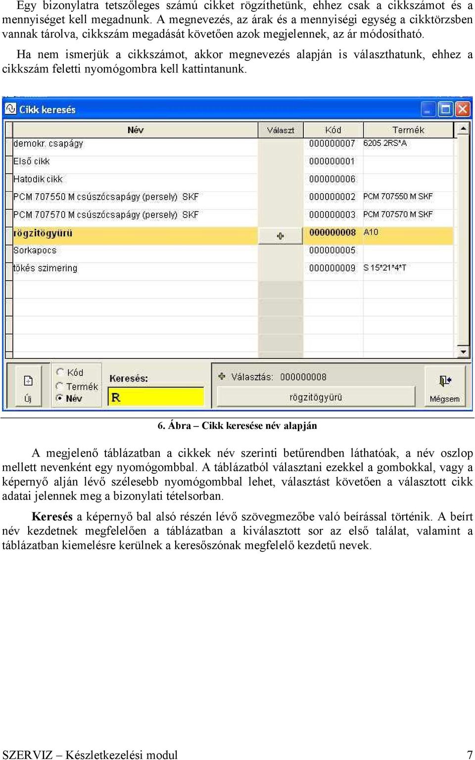 Ha nem ismerjük a cikkszámot, akkor megnevezés alapján is választhatunk, ehhez a cikkszám feletti nyomógombra kell kattintanunk. 6.