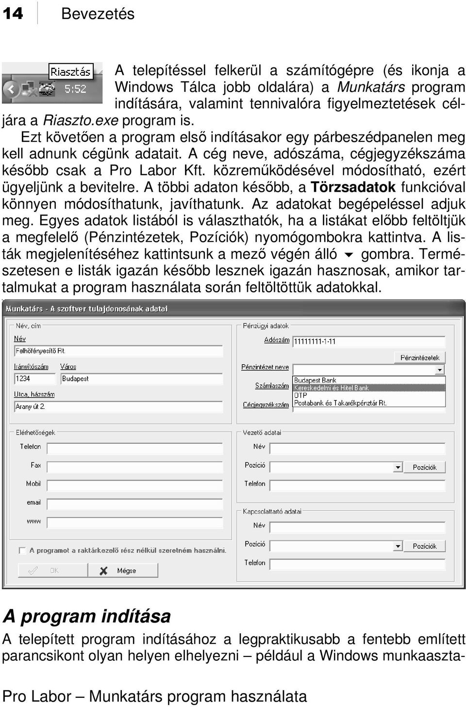 közreműködésével módosítható, ezért ügyeljünk a bevitelre. A többi adaton később, a Törzsadatok funkcióval könnyen módosíthatunk, javíthatunk. Az adatokat begépeléssel adjuk meg.