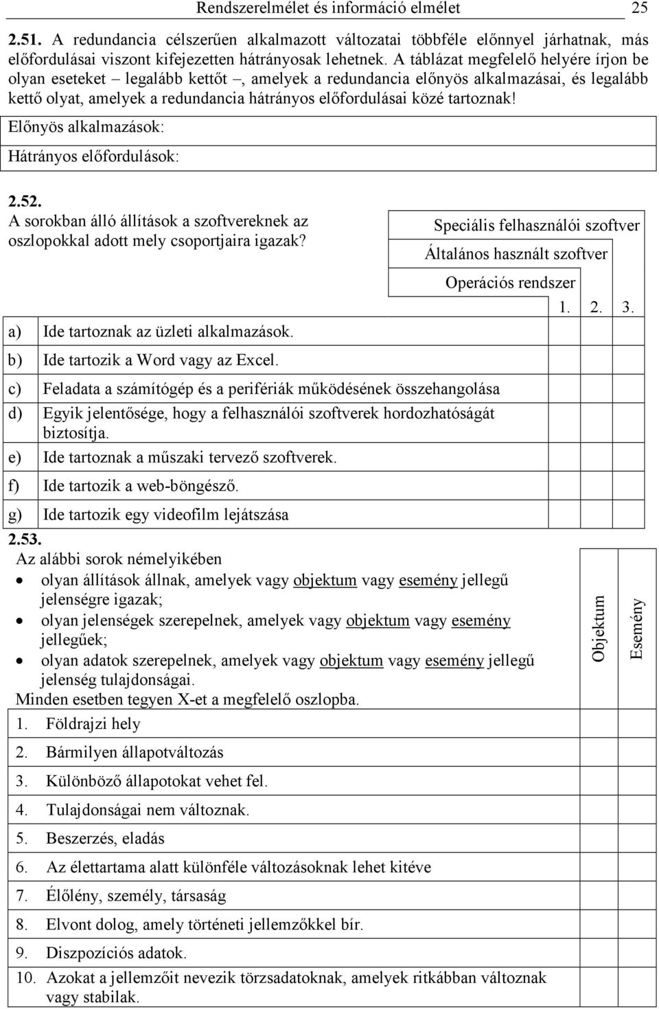 Elınyös alkalmazások: Hátrányos elıfordulások: 2.52. A sorokban álló állítások a szoftvereknek az oszlopokkal adott mely csoportjaira igazak?