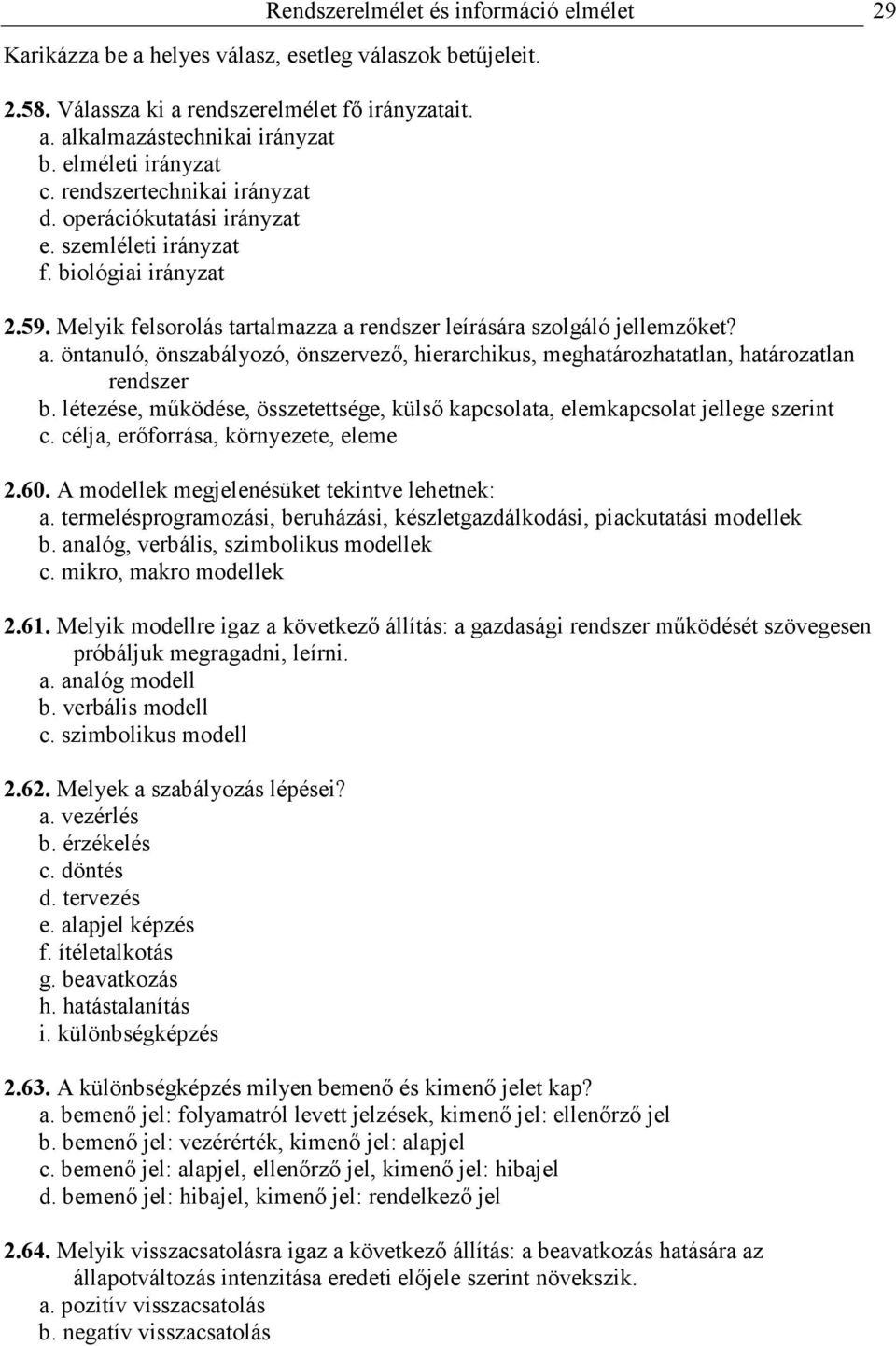 a. öntanuló, önszabályozó, önszervezı, hierarchikus, meghatározhatatlan, határozatlan rendszer b. létezése, mőködése, összetettsége, külsı kapcsolata, elemkapcsolat jellege szerint c.