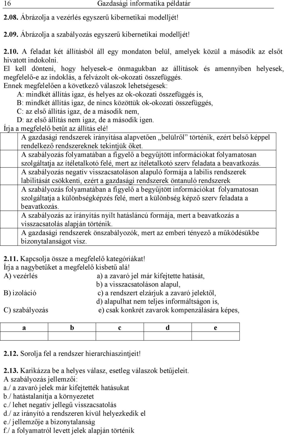 El kell dönteni, hogy helyesek-e önmagukban az állítások és amennyiben helyesek, megfelelı-e az indoklás, a felvázolt ok-okozati összefüggés.