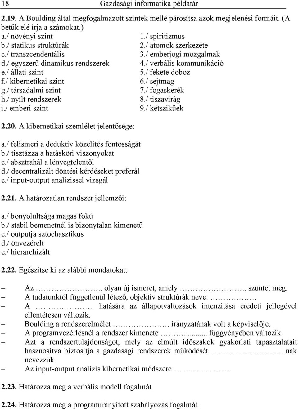 / kibernetikai szint 6./ sejtmag g./ társadalmi szint 7./ fogaskerék h./ nyílt rendszerek 8./ tiszavirág i./ emberi szint 9./ kétszikőek 2.20. A kibernetikai szemlélet jelentısége: a.