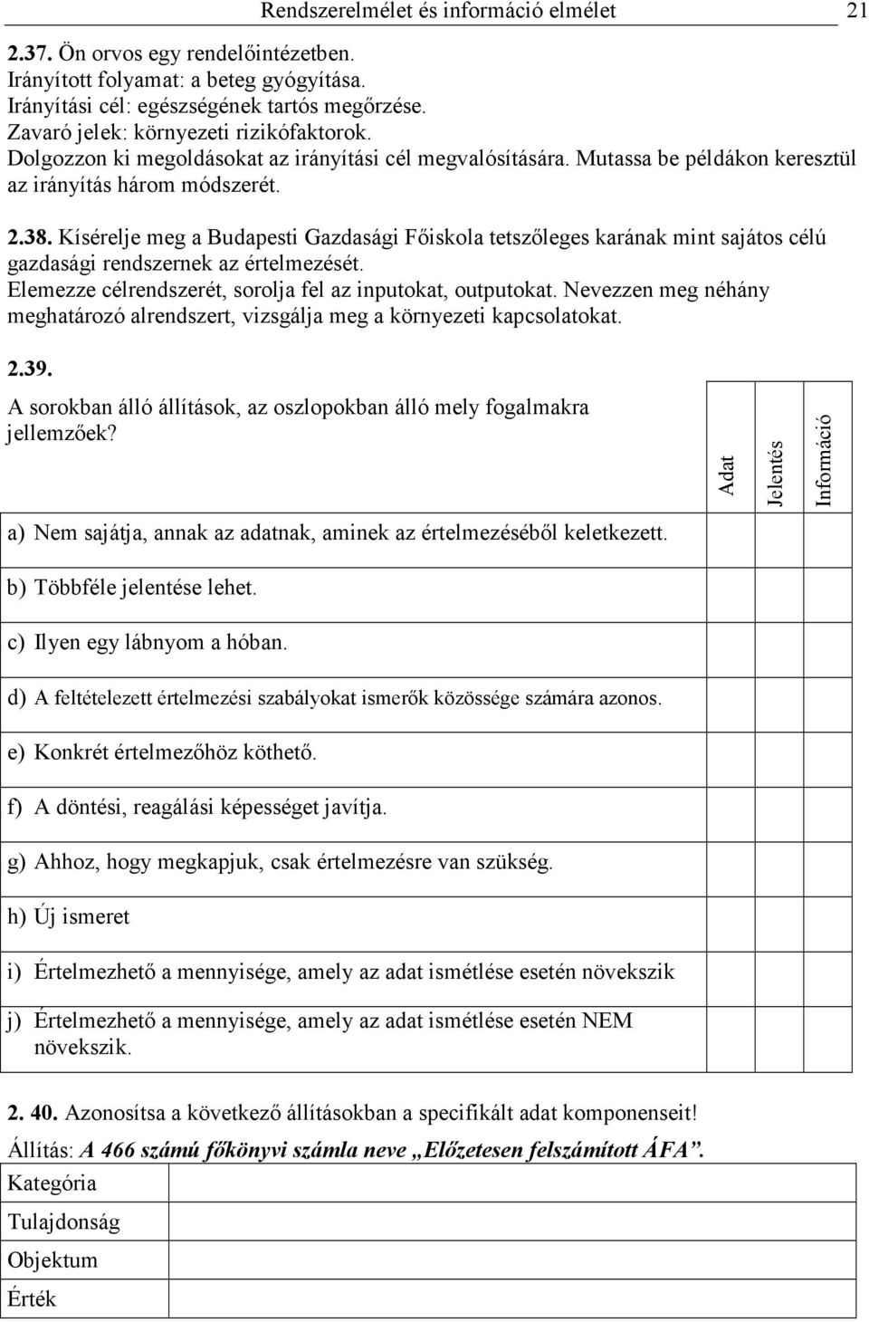 Kísérelje meg a Budapesti Gazdasági Fıiskola tetszıleges karának mint sajátos célú gazdasági rendszernek az értelmezését. Elemezze célrendszerét, sorolja fel az inputokat, outputokat.