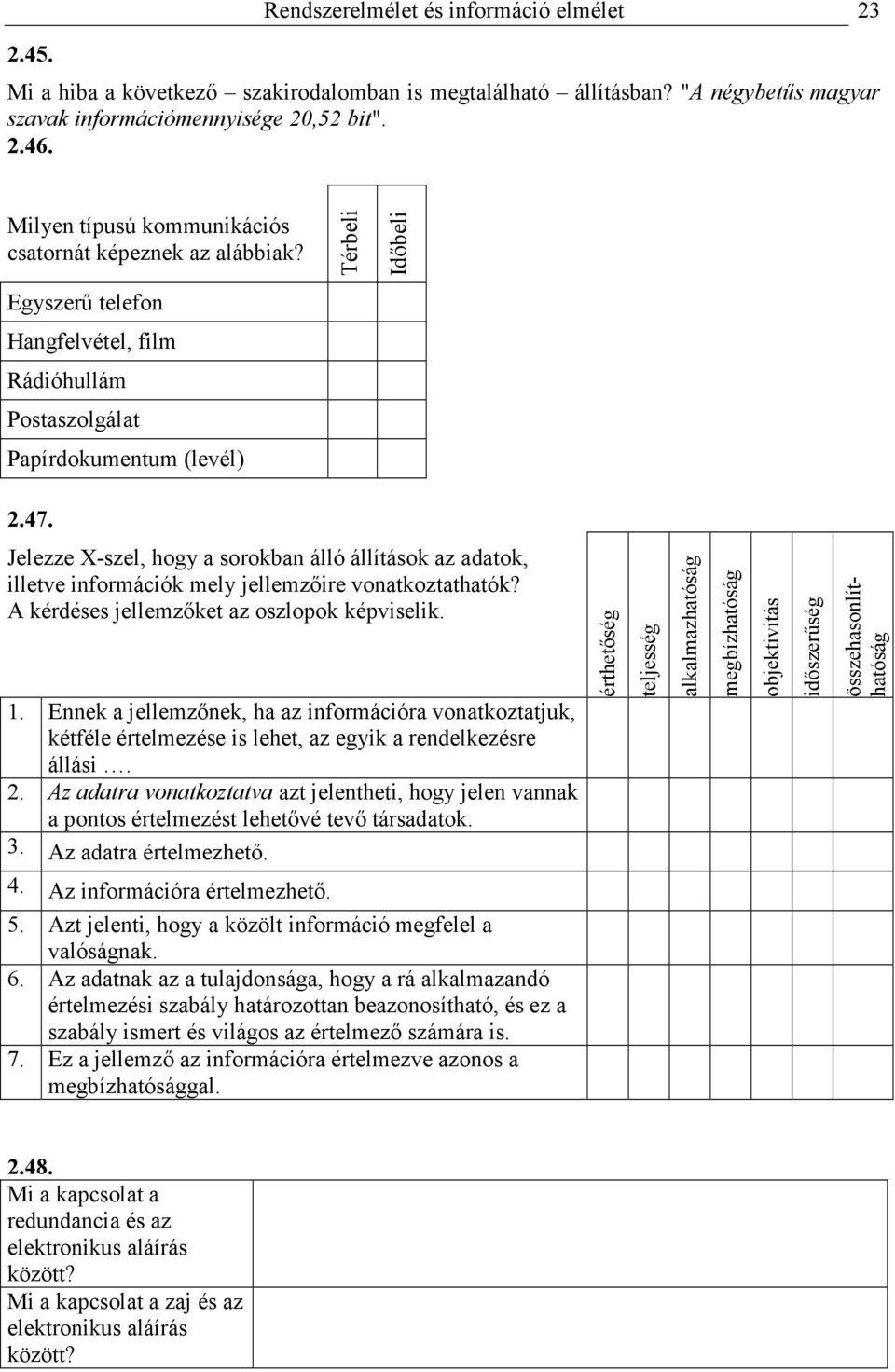 Jelezze -szel, hogy a sorokban álló állítások az adatok, illetve információk mely jellemzıire vonatkoztathatók? A kérdéses jellemzıket az oszlopok képviselik. 1.