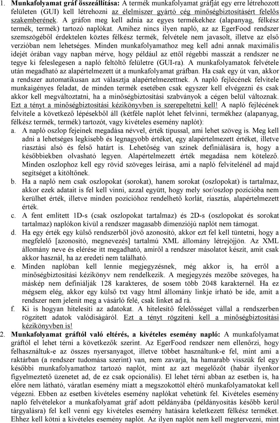 Amihez nincs ilyen napló, az az EgerFood rendszer szemszögéből érdektelen köztes félkész termék, felvétele nem javasolt, illetve az első verzióban nem lehetséges.