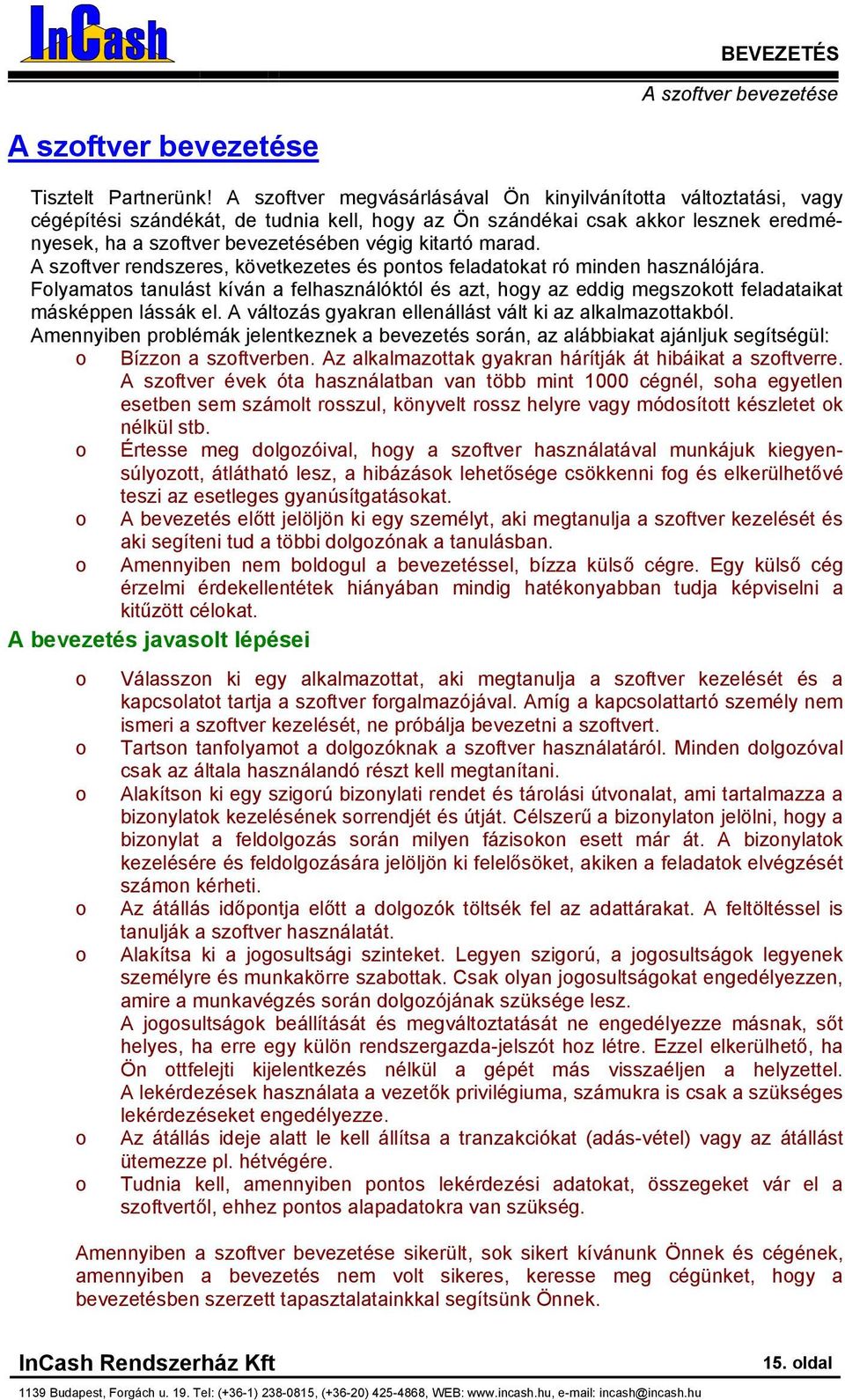 A szftver rendszeres, következetes és pnts feladatkat ró minden használójára. Flyamats tanulást kíván a felhasználóktól és azt, hgy az eddig megszktt feladataikat másképpen lássák el.