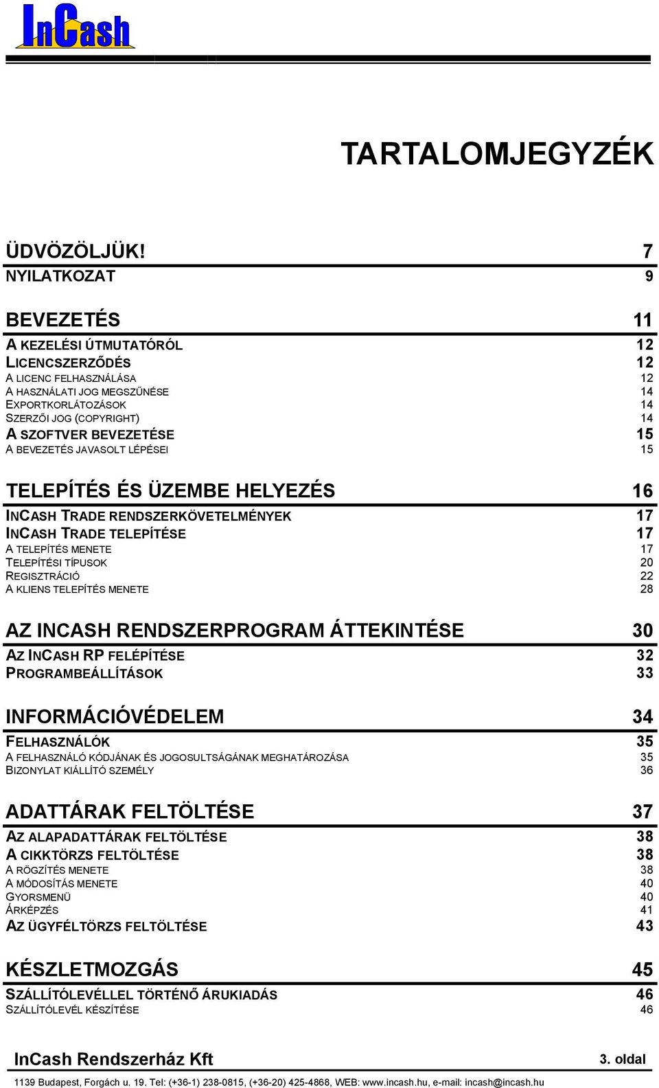 BEVEZETÉSE 15 A BEVEZETÉS JAVASOLT LÉPÉSEI 15 TELEPÍTÉS ÉS ÜZEMBE HELYEZÉS 16 INCASH TRADE RENDSZERKÖVETELMÉNYEK 17 INCASH TRADE TELEPÍTÉSE 17 A TELEPÍTÉS MENETE 17 TELEPÍTÉSI TÍPUSOK 20 REGISZTRÁCIÓ