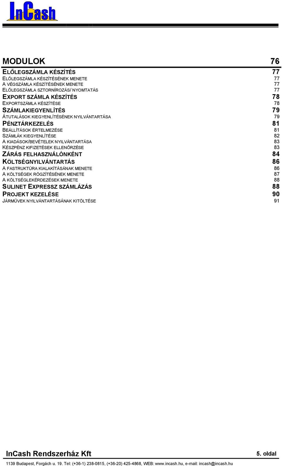 KIFIZETÉSEK ELLENŐRZÉSE 83 ZÁRÁS FELHASZNÁLÓNKÉNT 84 KÖLTSÉGNYILVÁNTARTÁS 86 A FASTRUKTÚRA KIALAKÍTÁSÁNAK MENETE 86 A KÖLTSÉGEK RÖGZÍTÉSÉNEK MENETE 87 A KÖLTSÉGLEKÉRDEZÉSEK MENETE 88 SULINET