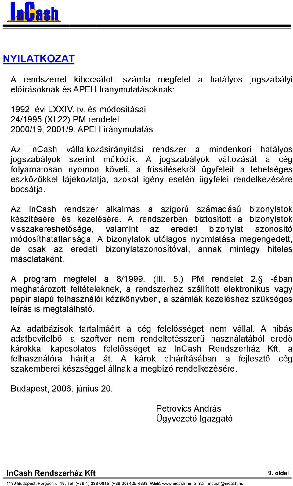 A jgszabályk váltzását a cég flyamatsan nymn követi, a frissítésekről ügyfeleit a lehetséges eszközökkel tájékztatja, azkat igény esetén ügyfelei rendelkezésére bcsátja.