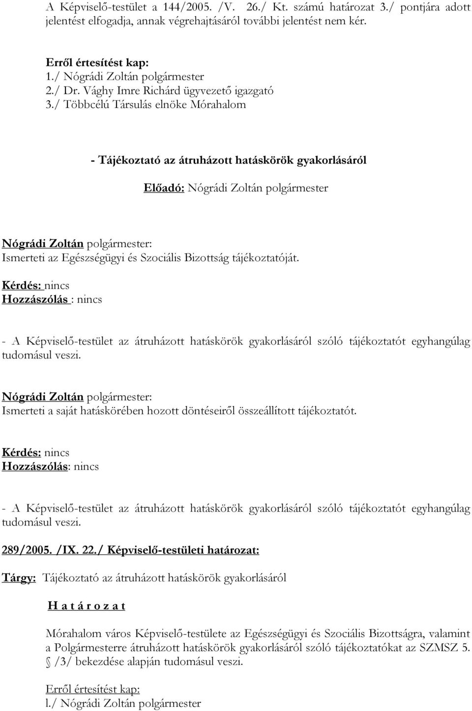 / Többcélú Társulás elnöke Mórahalom - Tájékoztató az átruházott hatáskörök gyakorlásáról Nógrádi Zoltán polgármester: Ismerteti az Egészségügyi és Szociális Bizottság tájékoztatóját.