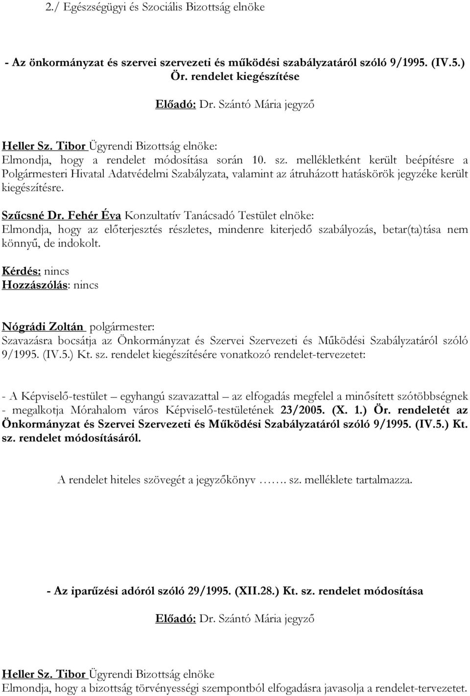 mellékletként került beépítésre a Polgármesteri Hivatal Adatvédelmi Szabályzata, valamint az átruházott hatáskörök jegyzéke került kiegészítésre. Szűcsné Dr.