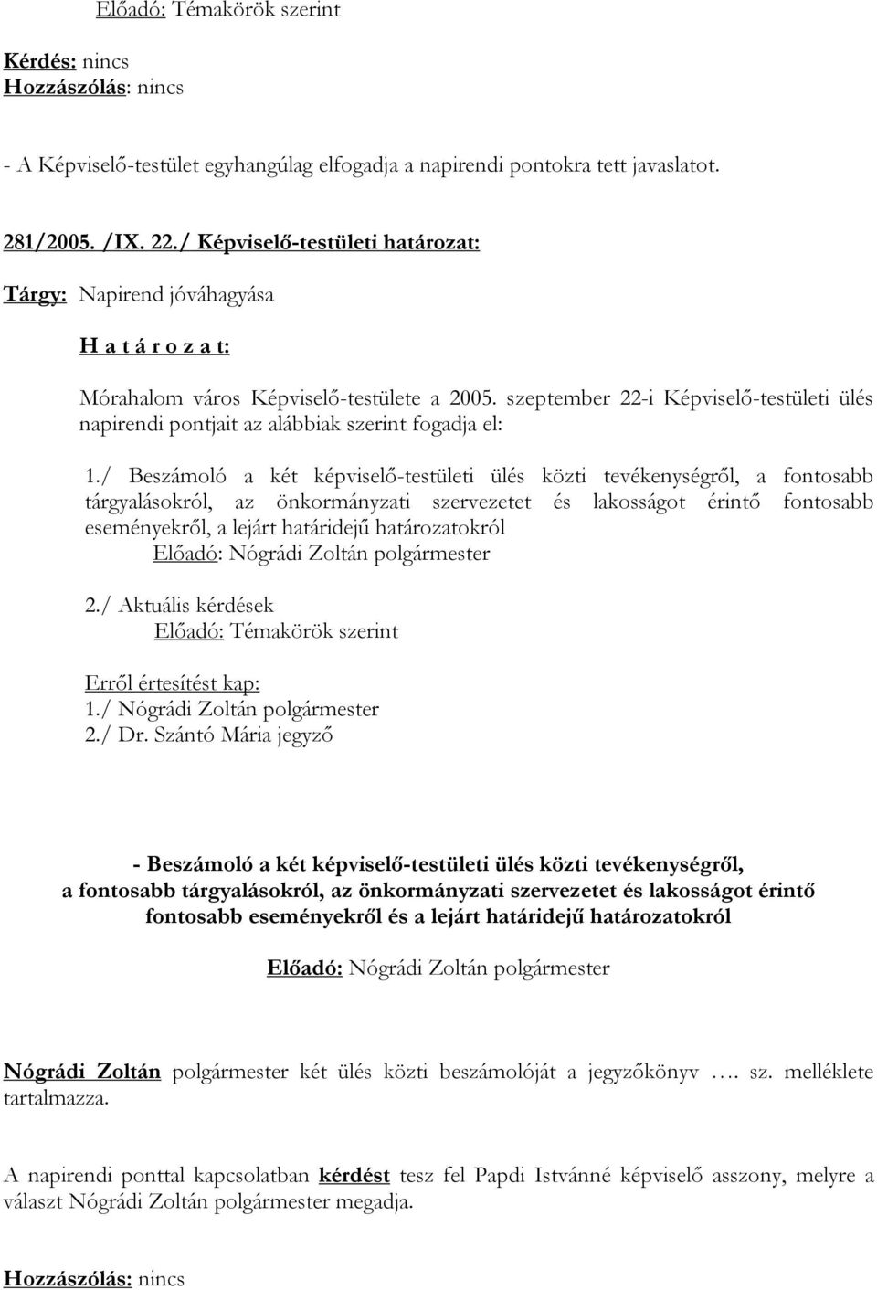 / Beszámoló a két képviselő-testületi ülés közti tevékenységről, a fontosabb tárgyalásokról, az önkormányzati szervezetet és lakosságot érintő fontosabb eseményekről, a lejárt határidejű