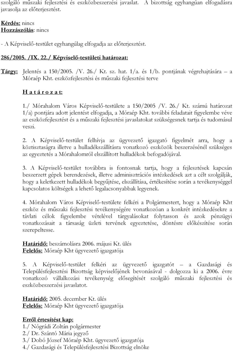 / Mórahalom Város Képviselő-testülete a 150/2005 /V. 26./ Kt. számú határozat 1/a) pontjára adott jelentést elfogadja, a Móraép Kht.