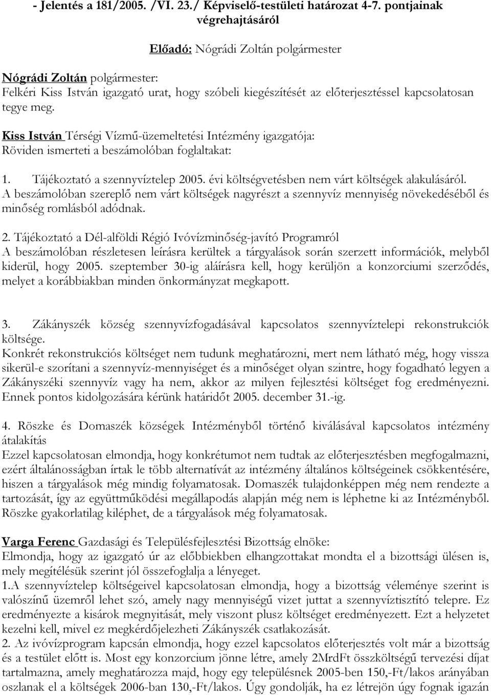 Kiss István Térségi Vízmű-üzemeltetési Intézmény igazgatója: Röviden ismerteti a beszámolóban foglaltakat: 1. Tájékoztató a szennyvíztelep 2005. évi költségvetésben nem várt költségek alakulásáról.