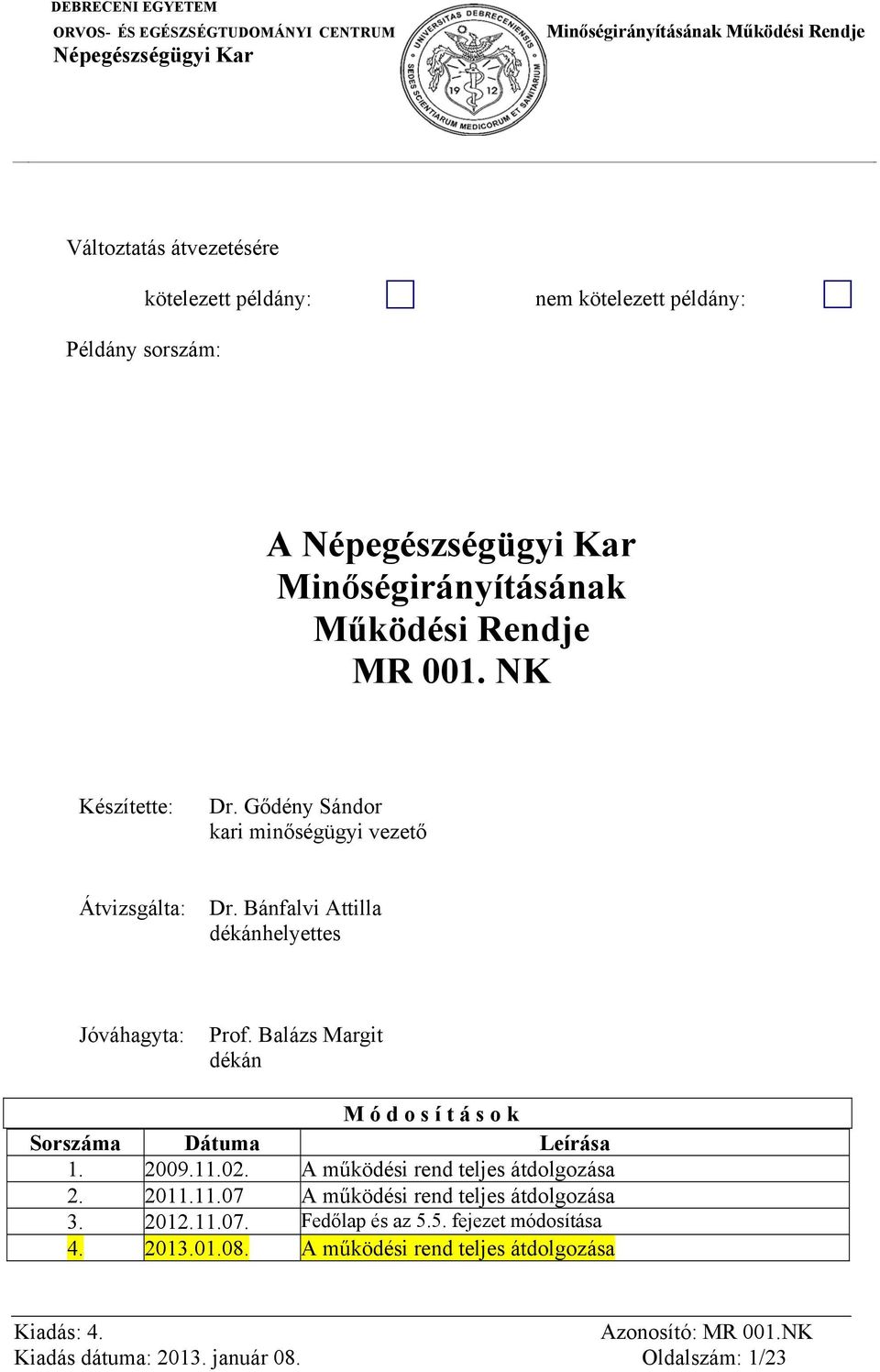 Balázs Margit dékán M ó d o s í t á s o k Sorszáma Dátuma Leírása 1. 2009.11.02. A működési rend teljes átdolgozása 2. 2011.11.07 A működési rend teljes átdolgozása 3.