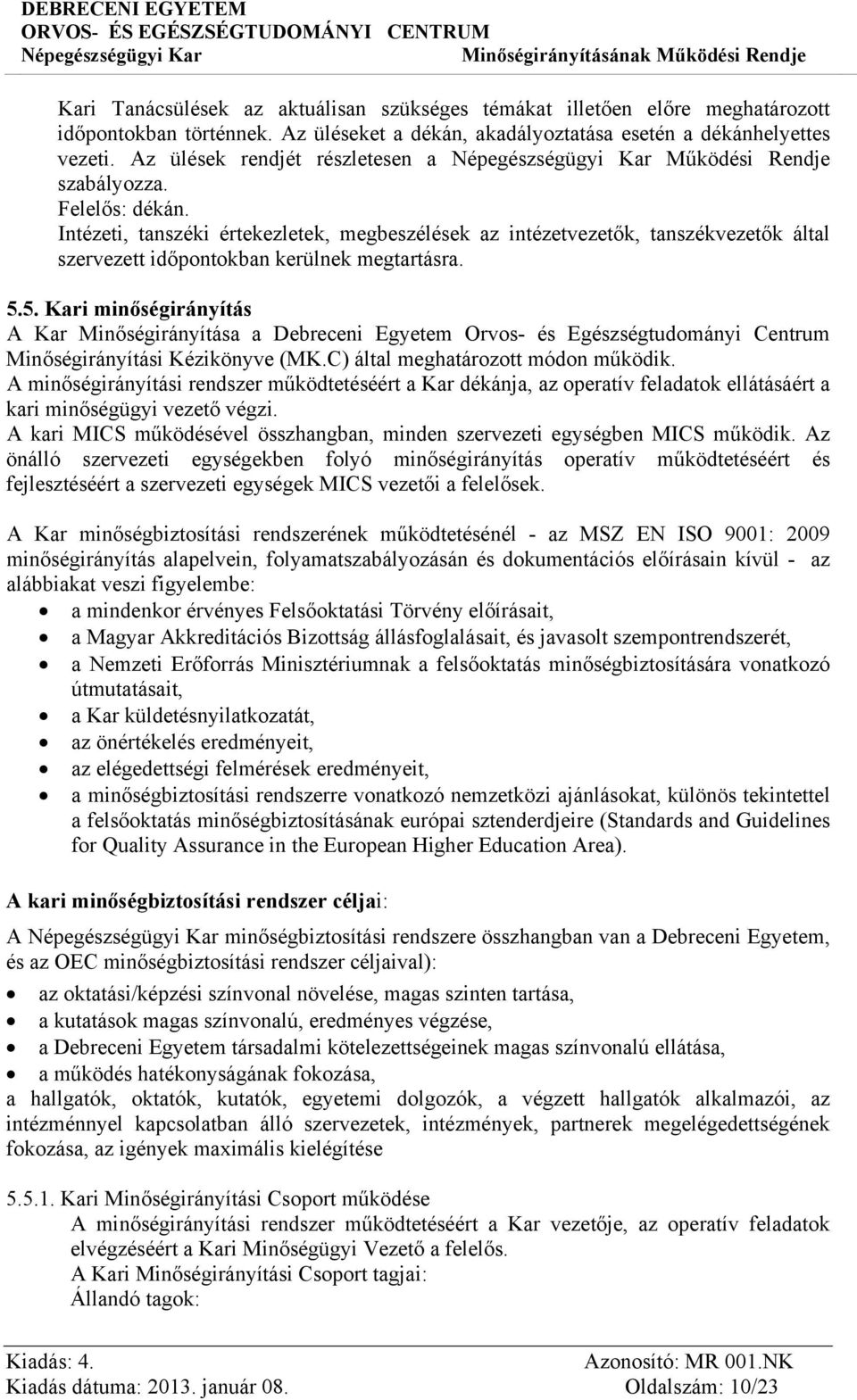 Intézeti, tanszéki értekezletek, megbeszélések az intézetvezetők, tanszékvezetők által szervezett időpontokban kerülnek megtartásra. 5.