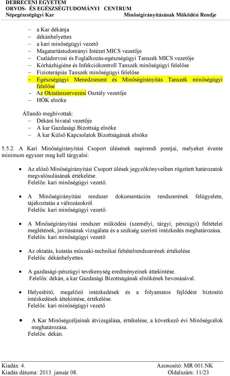 Állandó meghívottak: Dékáni hivatal vezetője A kar Gazdasági Bizottság elnöke A kar Külső Kapcsolatok Bizottságának elnöke 5.5.2.