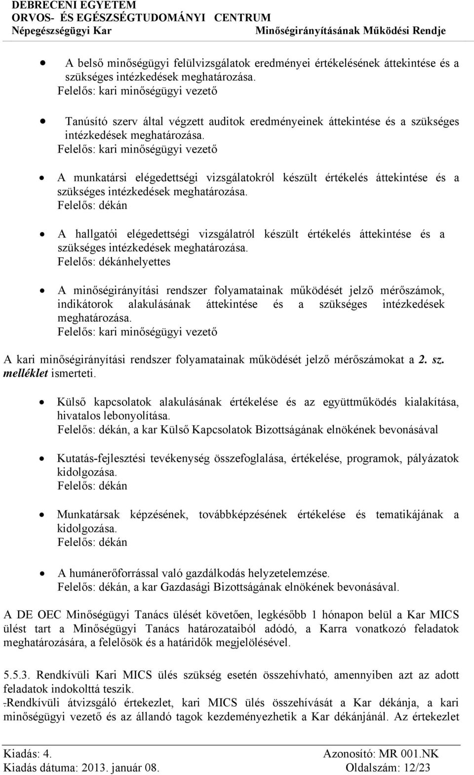 Felelős: kari minőségügyi vezető A munkatársi elégedettségi vizsgálatokról készült értékelés áttekintése és a szükséges intézkedések meghatározása.