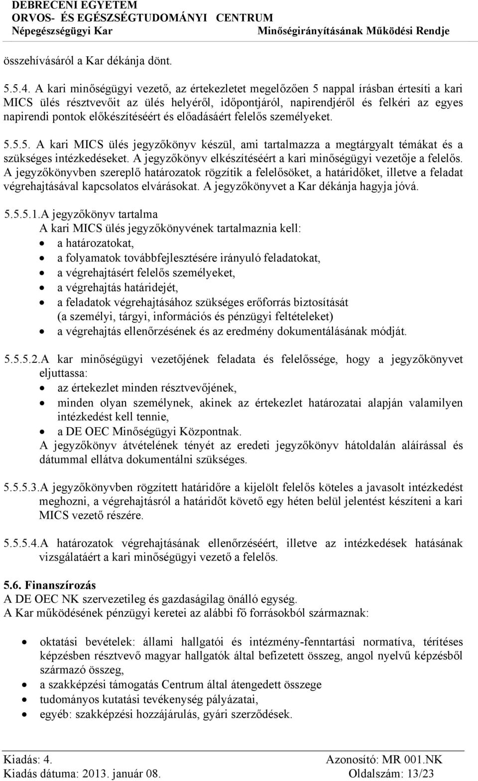 előkészítéséért és előadásáért felelős személyeket. 5.5.5. A kari MICS ülés jegyzőkönyv készül, ami tartalmazza a megtárgyalt témákat és a szükséges intézkedéseket.