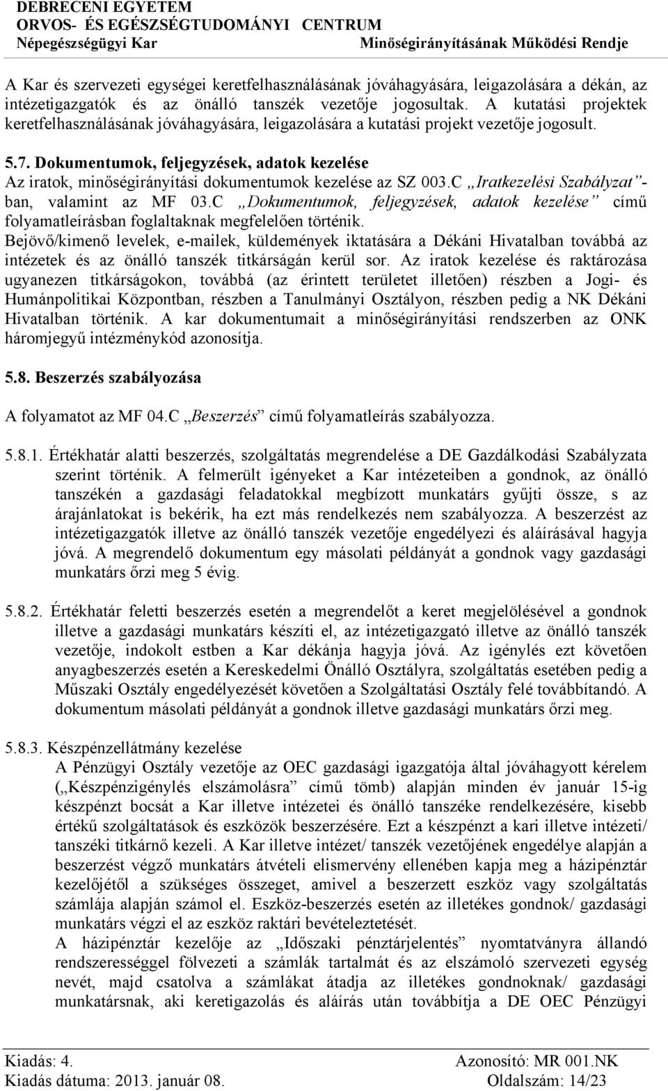 Dokumentumok, feljegyzések, adatok kezelése Az iratok, minőségirányítási dokumentumok kezelése az SZ 003.C Iratkezelési Szabályzat - ban, valamint az MF 03.