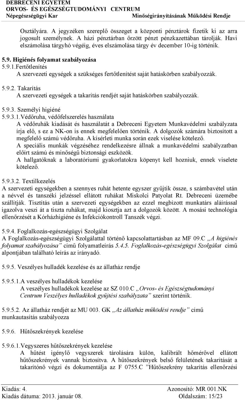 5.9.2. Takarítás A szervezeti egységek a takarítás rendjét saját hatáskörben szabályozzák. 5.9.3. Személyi higiéné 5.9.3.1.