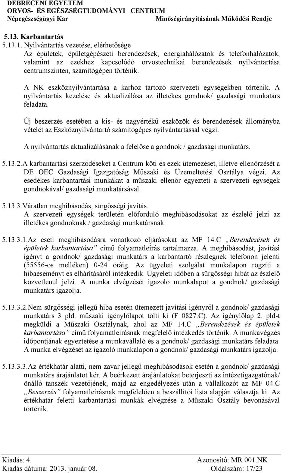 A nyilvántartás kezelése és aktualizálása az illetékes gondnok/ gazdasági munkatárs feladata.