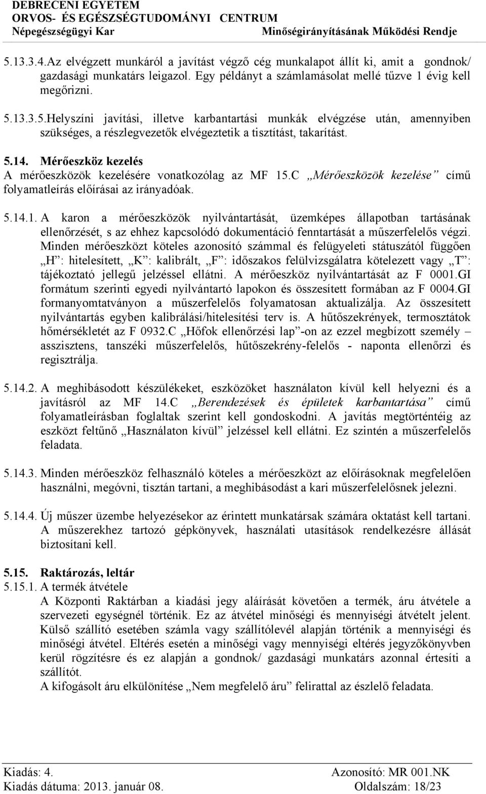 Minden mérőeszközt köteles azonosító számmal és felügyeleti státuszától függően H : hitelesített, K : kalibrált, F : időszakos felülvizsgálatra kötelezett vagy T : tájékoztató jellegű jelzéssel