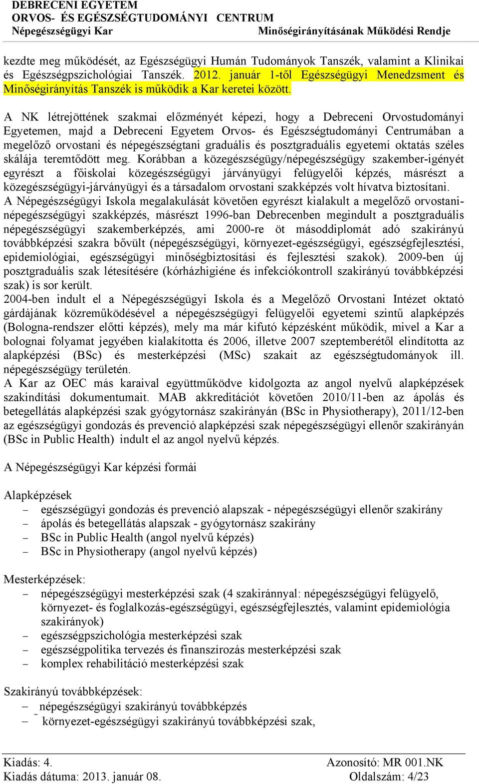 A NK létrejöttének szakmai előzményét képezi, hogy a Debreceni Orvostudományi Egyetemen, majd a Debreceni Egyetem Orvos- és Egészségtudományi Centrumában a megelőző orvostani és népegészségtani