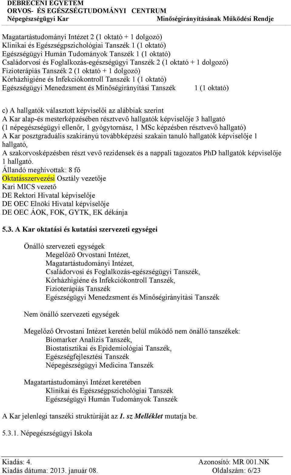 oktató) c) A hallgatók választott képviselői az alábbiak szerint A Kar alap-és mesterképzésében résztvevő hallgatók képviselője 3 hallgató (1 népegészségügyi ellenőr, 1 gyógytornász, 1 MSc képzésben