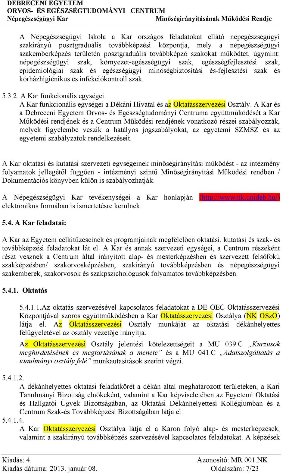 kórházhigiénikus és infekciókontroll szak. 5.3.2. A Kar funkcionális egységei A Kar funkcionális egységei a Dékáni Hivatal és az Oktatásszervezési Osztály.