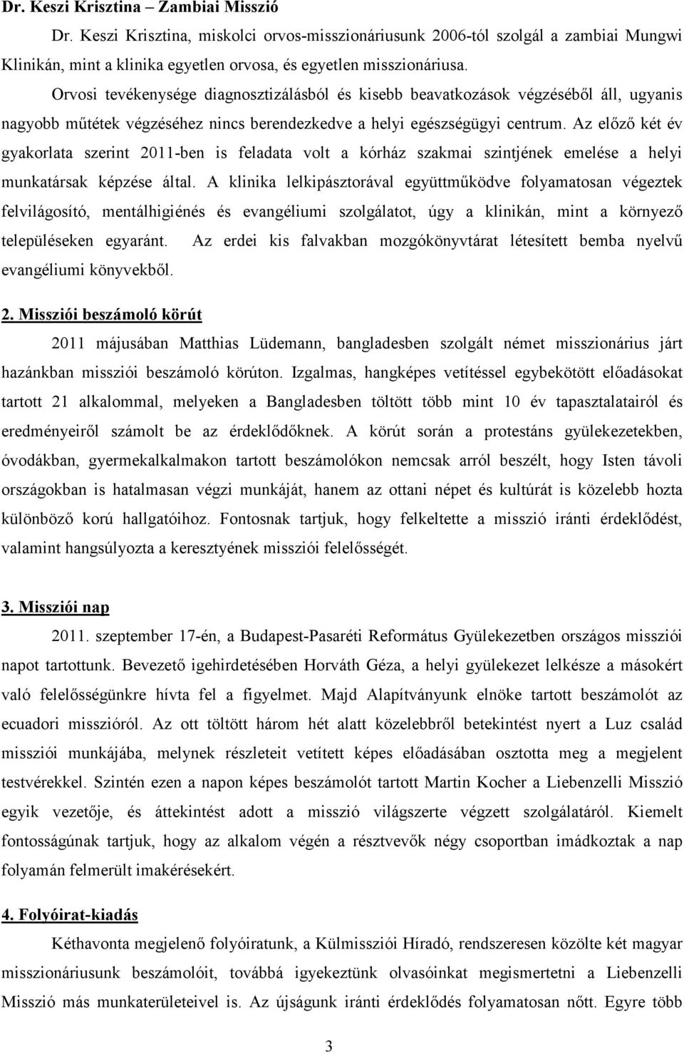 Az elızı két év gyakorlata szerint 2011-ben is feladata volt a kórház szakmai szintjének emelése a helyi munkatársak képzése által.