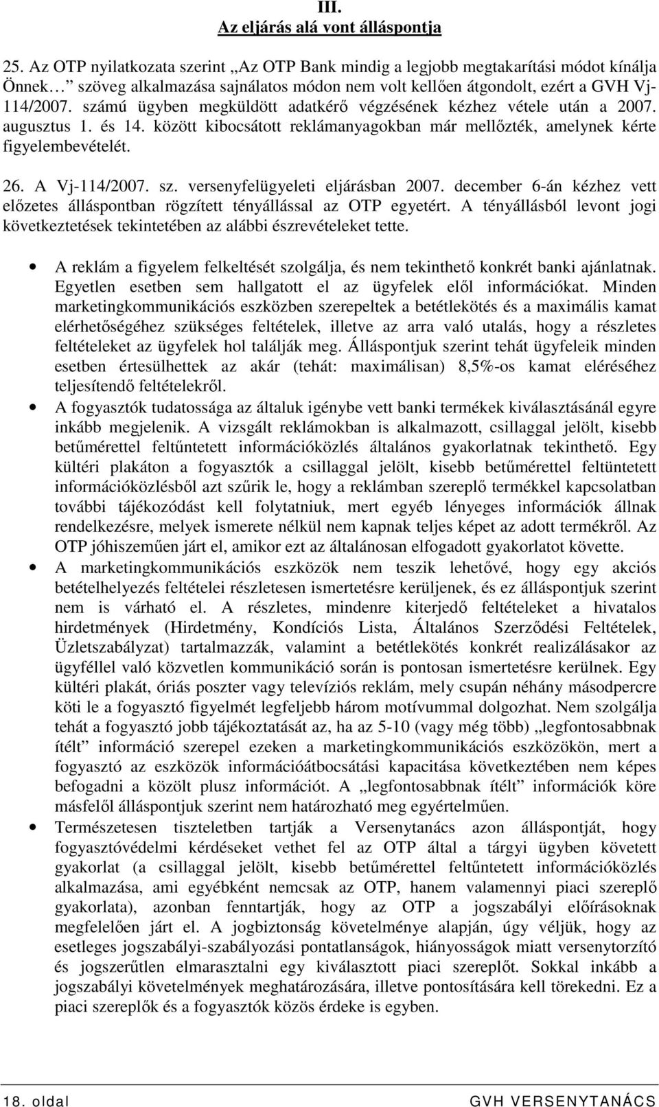 számú ügyben megküldött adatkérı végzésének kézhez vétele után a 2007. augusztus 1. és 14. között kibocsátott reklámanyagokban már mellızték, amelynek kérte figyelembevételét. 26. A Vj-114/2007. sz.